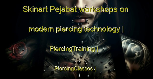 Skinart Pejabat workshops on modern piercing technology | PiercingTraining | PiercingClasses | SkinartTraining-Malaysia